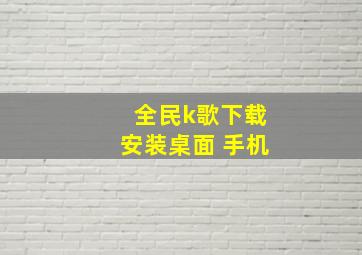 全民k歌下载安装桌面 手机